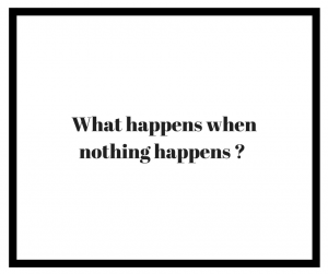 What happens when nothing happens